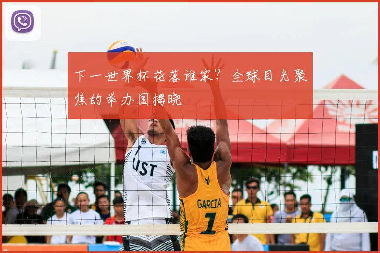 下一世界杯花落谁家?全球目光聚焦的举办国揭晓