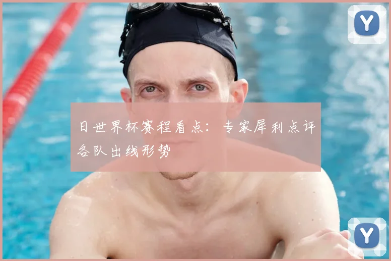 日世界杯赛程看点：专家犀利点评各队出线形势