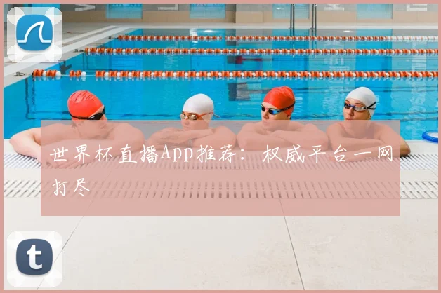 世界杯直播App推荐:权威平台一网打尽
