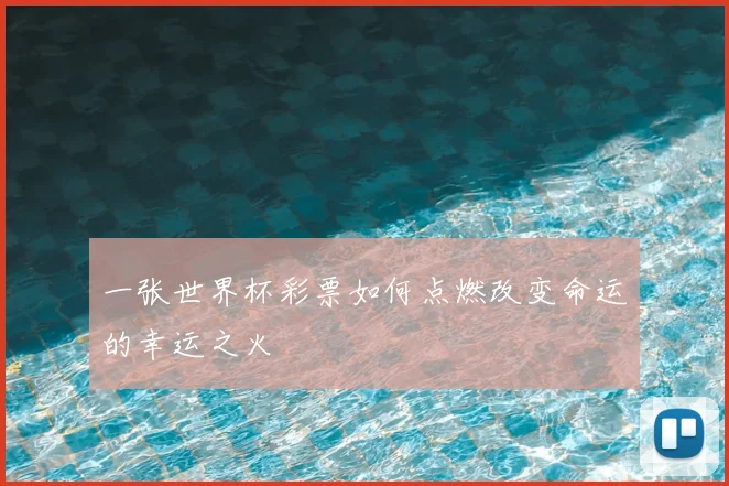 一张世界杯彩票如何点燃改变命运的幸运之火