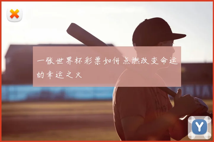 一张世界杯彩票如何点燃改变命运的幸运之火